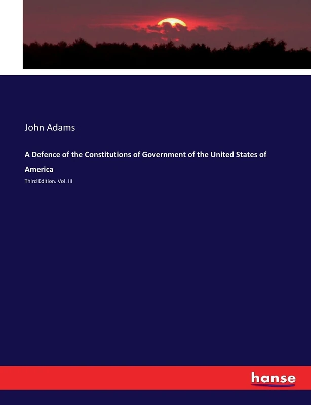 A Defence of the Constitutions of Government of the United States of America: Third Edition. Vol. III