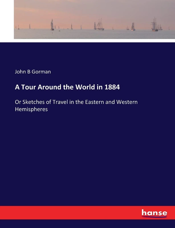 A Tour Around the World in 1884: Or Sketches of Travel in the Eastern and Western Hemispheres