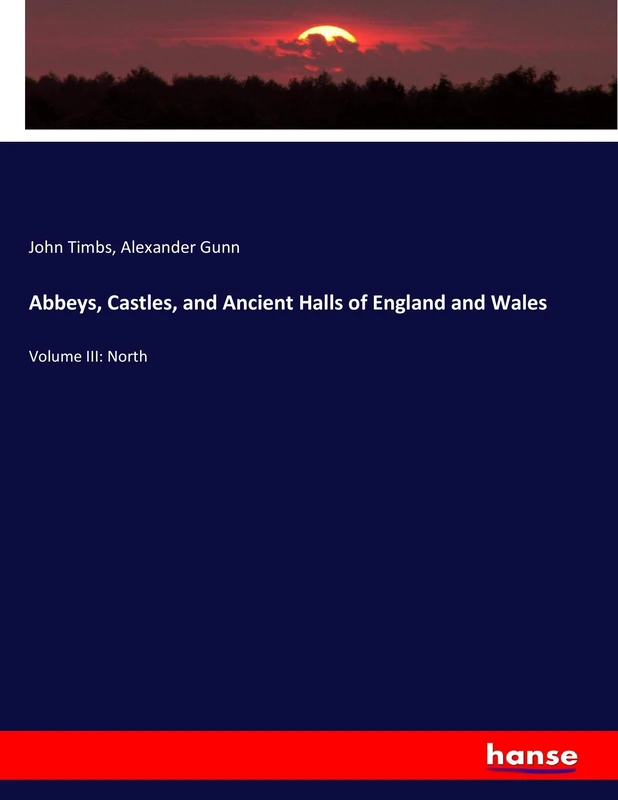 Abbeys, Castles, and Ancient Halls of England and Wales: Volume III: North