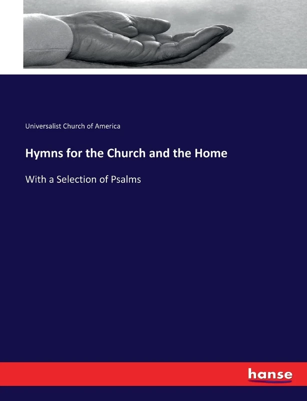 Hymns for the Church and the Home: With a Selection of Psalms