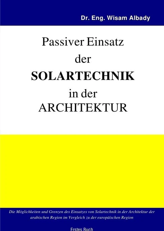 Passiver Einsatz der Solartechnik in der Architektur: Die Möglichkeiten und Grenzen des Einsatzes von Solartechnik in der Architektur der arabischen Region im Vergleich zu der europäischen Region