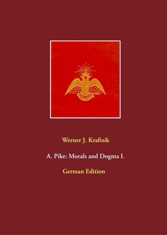 A. Pike: Morals and Dogma I.: German Edition by Werner J. Kraftsik