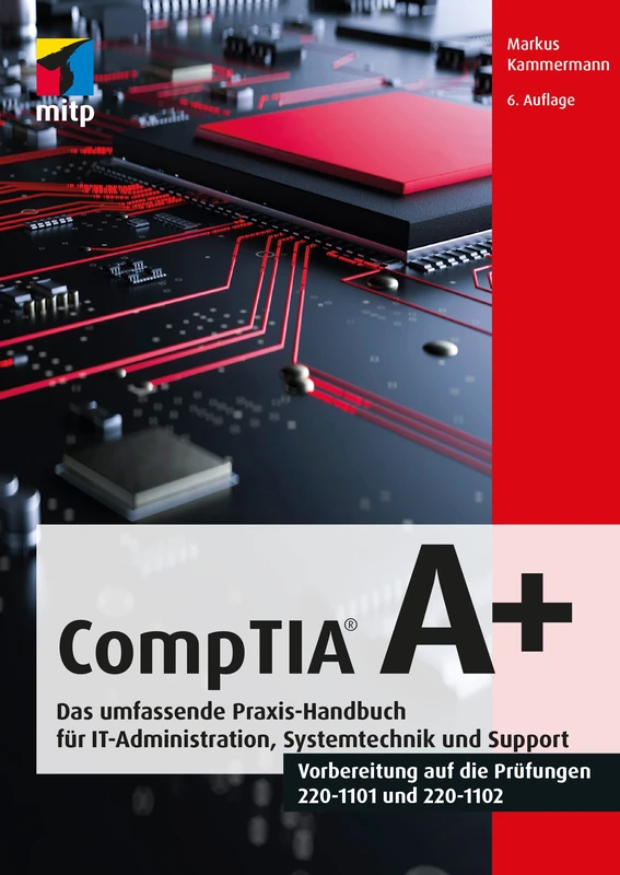 CompTIA A+: Das umfassende Praxis-Handbuch für IT-Administration, Systemtechnik und Support.Vorbereitung auf die Prüfungen #220-1101 und #220-1102