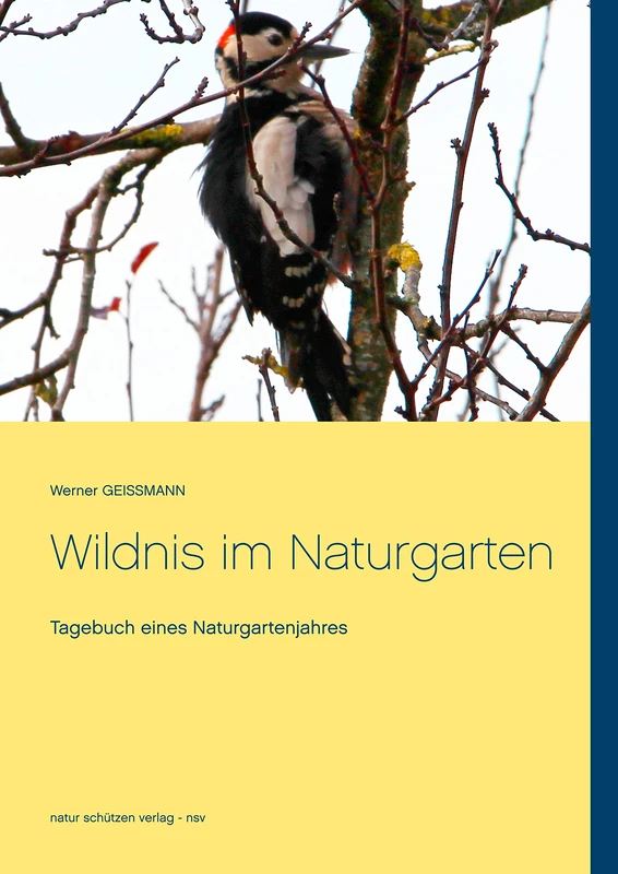 Wildnis im Naturgarten: Tagebuch eines Naturgartenjahres
