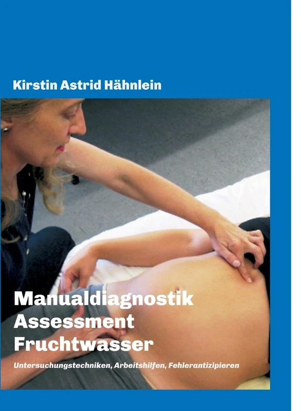 Manualdiagnostik Assessment Fruchtwasser: Untersuchungstechniken, Arbeitshilfen, Fehlerantizipieren