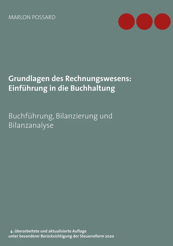 Grundlagen des Rechnungswesens: Einführung in die Buchhaltung: Buchführung, Bilanzierung und Bilanzanalyse, 4. überarbeitete und aktualisierte Auflage ... Berücksichtigung der Steuerreform 2020