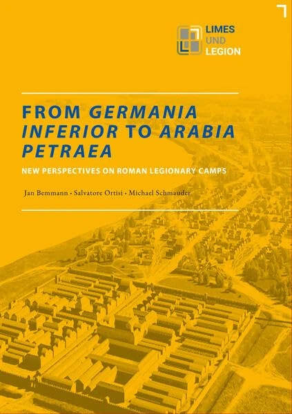 From Germania Inferior to Arabia Petraea: New Perspectives on Roman Legionary Camps (Limes Und Legion, 1)