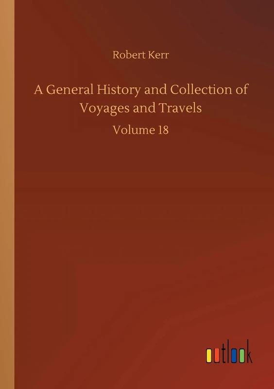 A General History and Collection of Voyages and Travels: Volume 18