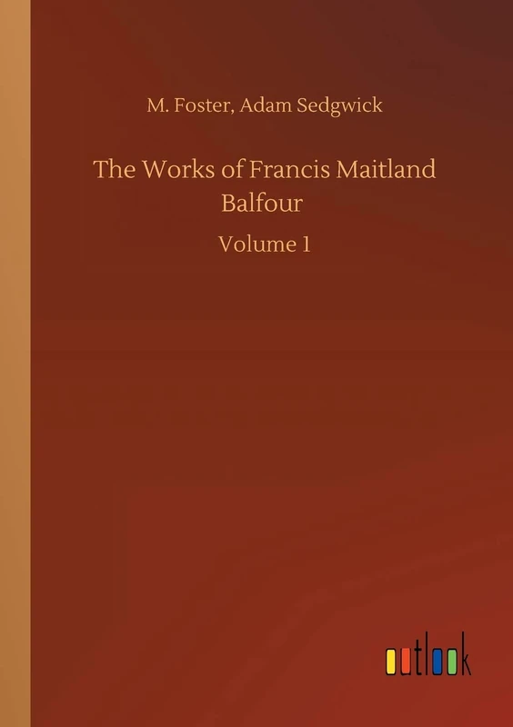 The Works of Francis Maitland Balfour: Volume 1