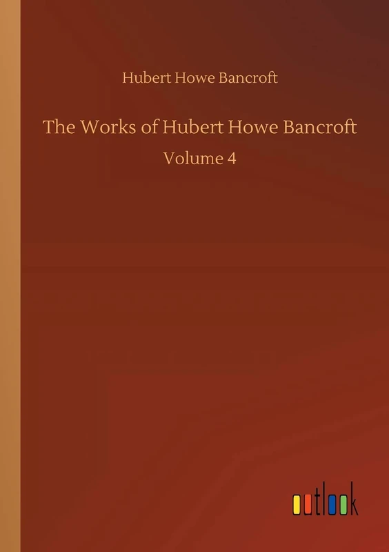 The Works of Hubert Howe Bancroft: Volume 4