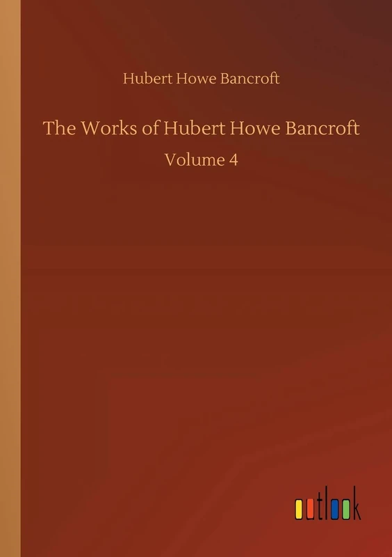 The Works of Hubert Howe Bancroft: Volume 4