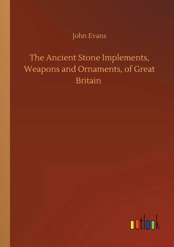 The Ancient Stone Implements, Weapons and Ornaments, of Great Britain