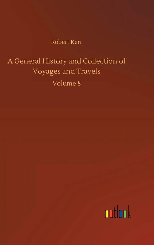 A General History and Collection of Voyages and Travels: Volume 8