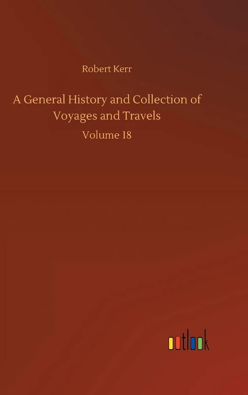 A General History and Collection of Voyages and Travels: Volume 18