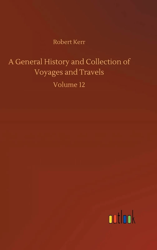 A General History and Collection of Voyages and Travels: Volume 12
