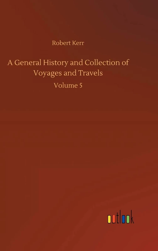 A General History and Collection of Voyages and Travels: Volume 5