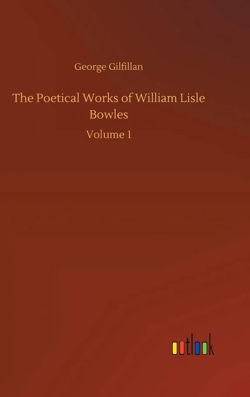 The Poetical Works of William Lisle Bowles: Volume 1