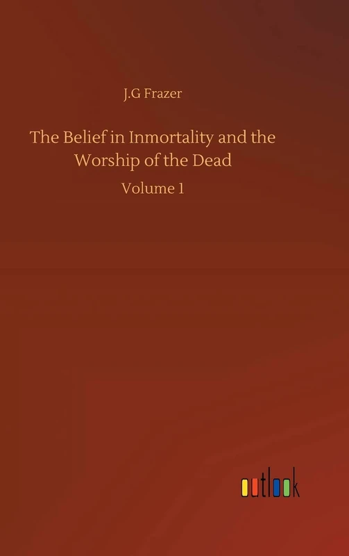 The Belief in Inmortality and the Worship of the Dead: Volume 1