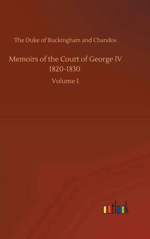 Memoirs of the Court of George IV 1820-1830: Volume 1