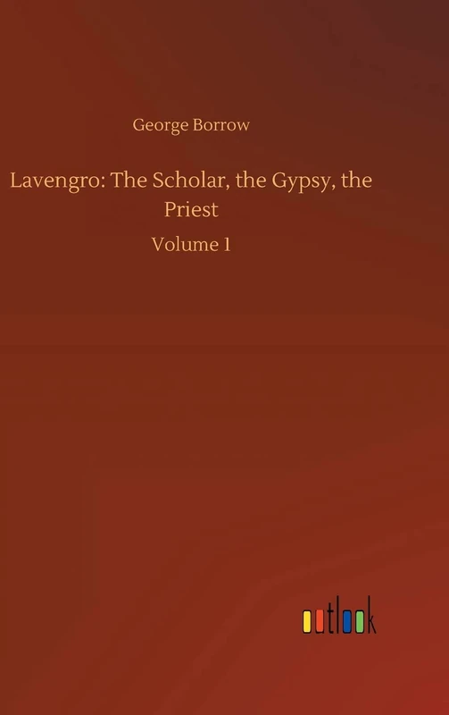 Lavengro: The Scholar, the Gypsy, the Priest: Volume 1