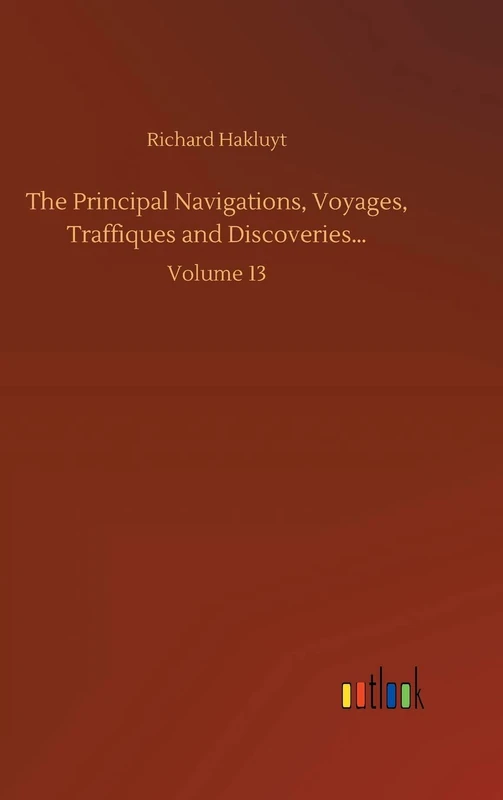 The Principal Navigations, Voyages, Traffiques and Discoveries...: Volume 13