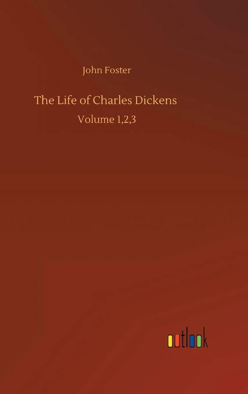 The Life of Charles Dickens: Volume 1,2,3