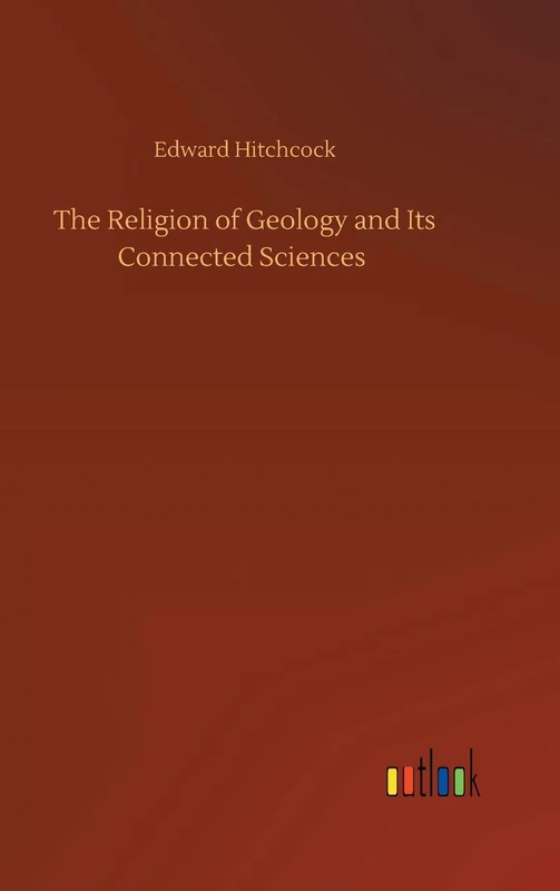The Religion of Geology and Its Connected Sciences