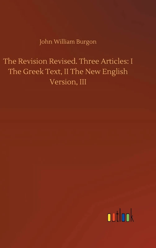 The Revision Revised. Three Articles: I The Greek Text, II The New English Version, III - Image 1