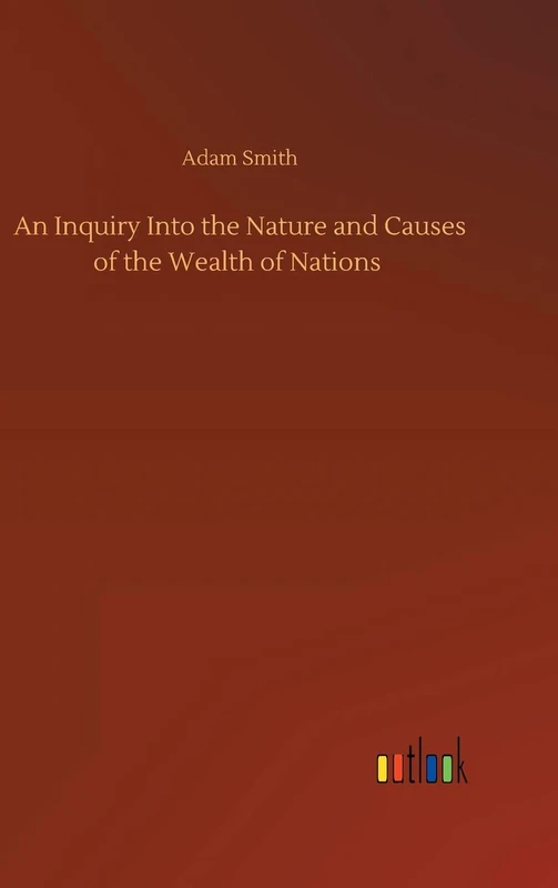 An Inquiry Into the Nature and Causes of the Wealth of Nations