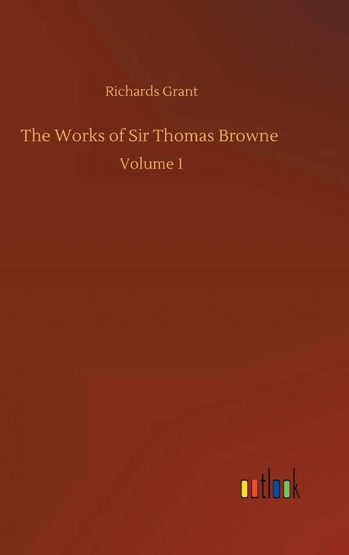 The Works of Sir Thomas Browne: Volume 1