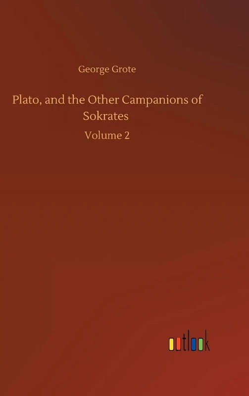 Plato, and the Other Campanions of Sokrates: Volume 2