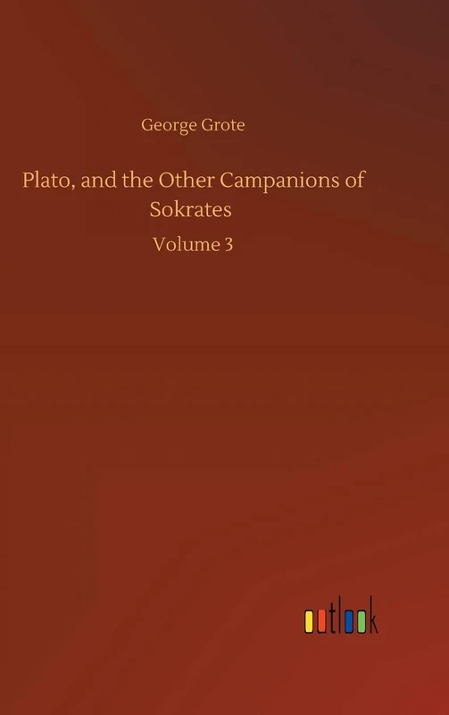Plato, and the Other Campanions of Sokrates: Volume 3