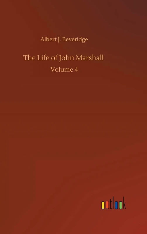 The Life of John Marshall: Volume 4