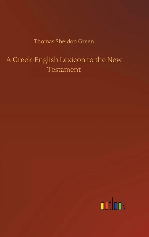 A Greek-English Lexicon to the New Testament