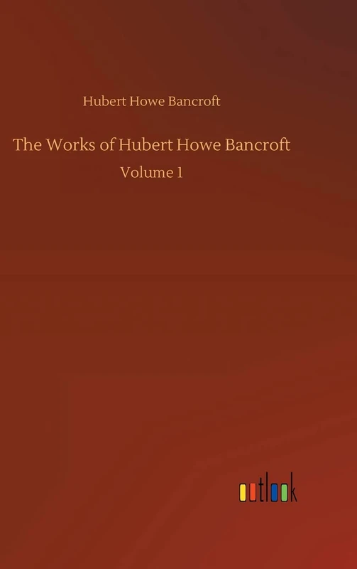 The Works of Hubert Howe Bancroft: Volume 1