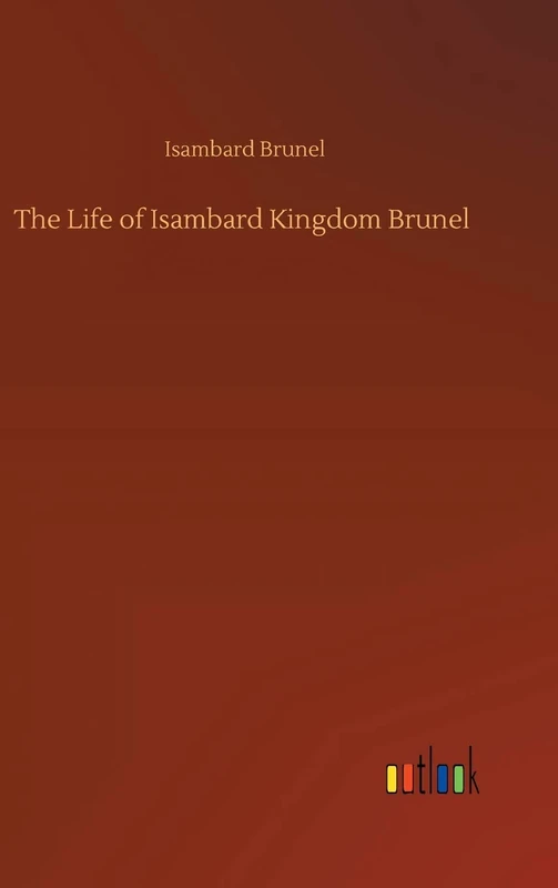 The Life of Isambard Kingdom Brunel