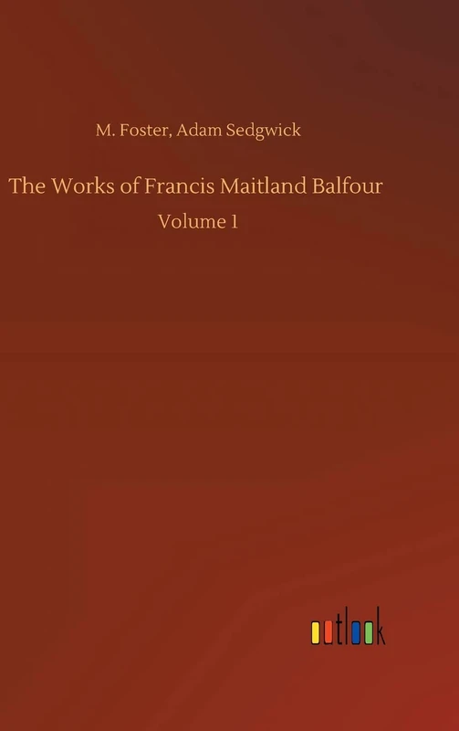 The Works of Francis Maitland Balfour: Volume 1