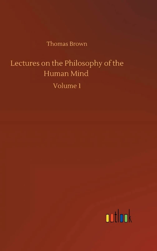 Lectures on the Philosophy of the Human Mind: Volume 1