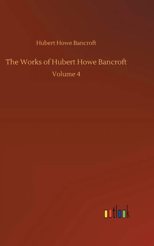 The Works of Hubert Howe Bancroft: Volume 4