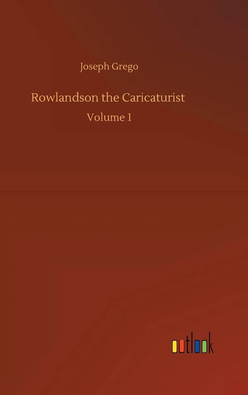 Rowlandson the Caricaturist: Volume 1