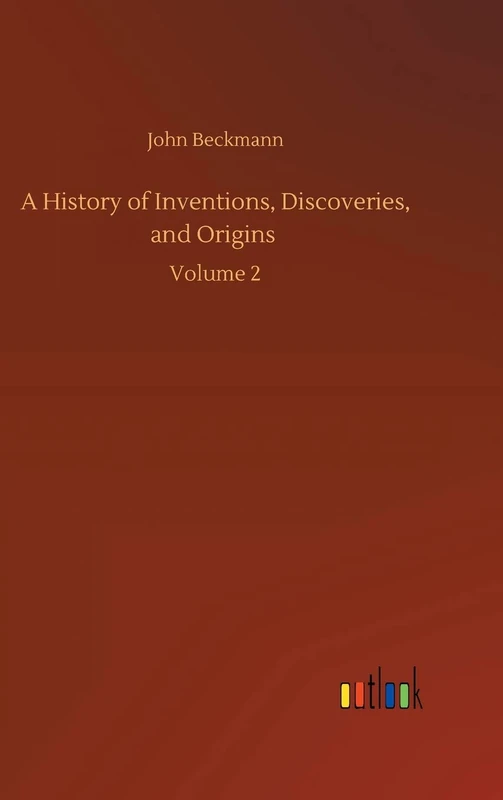 A History of Inventions, Discoveries, and Origins: Volume 2