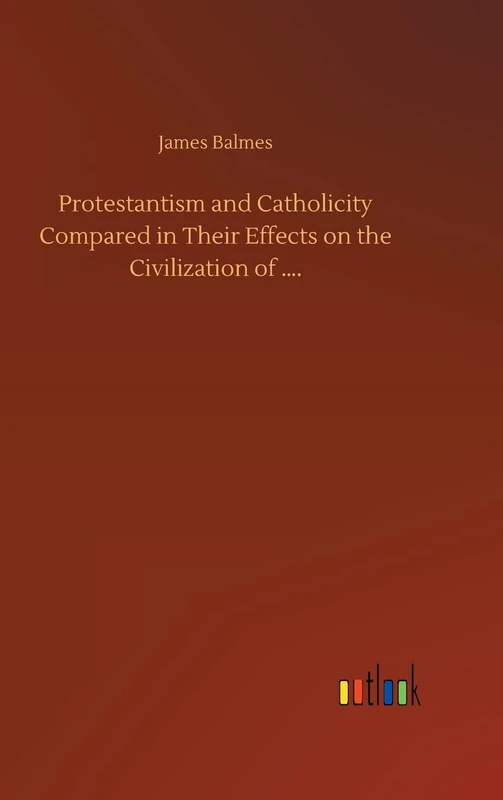 Protestantism and Catholicity Compared in Their Effects on the Civilization of ....