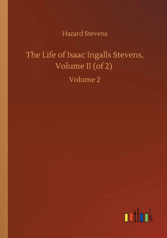 The Life of Isaac Ingalls Stevens, Volume II (of 2): Volume 2