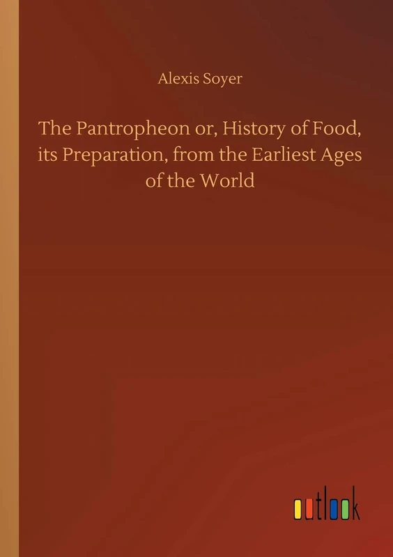 The Pantropheon or, History of Food, its Preparation, from the Earliest Ages of the World