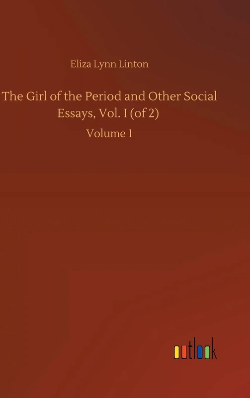 The Girl of the Period and Other Social Essays, Vol. I (of 2): Volume 1