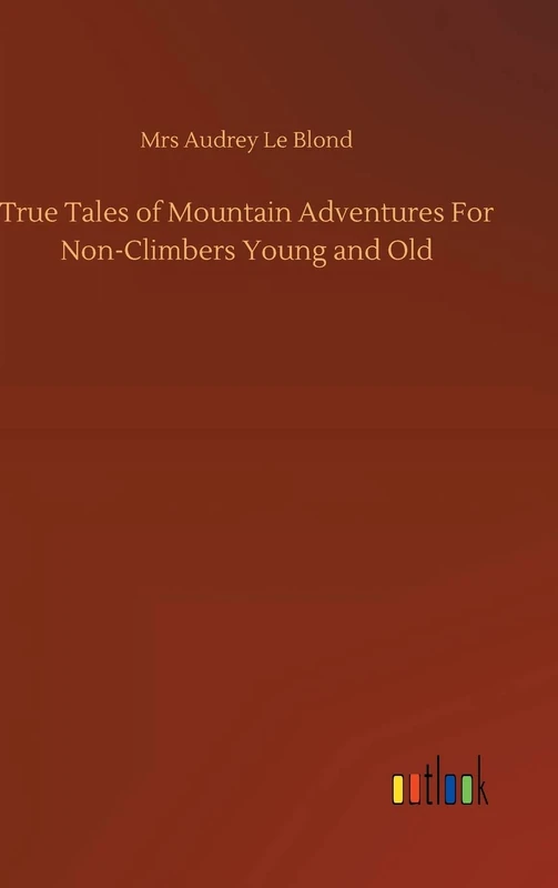 True Tales of Mountain Adventures For Non-Climbers Young and Old