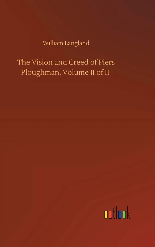 The Vision and Creed of Piers Ploughman, Volume II of II