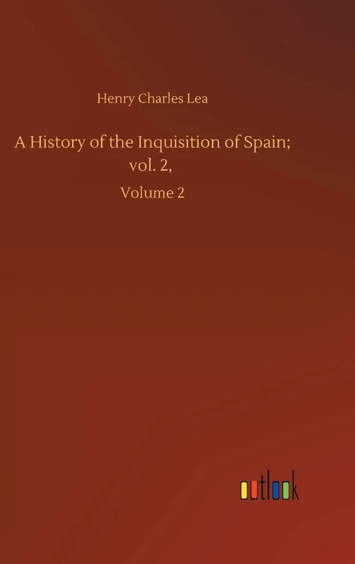 A History of the Inquisition of Spain; vol. 2,: Volume 2