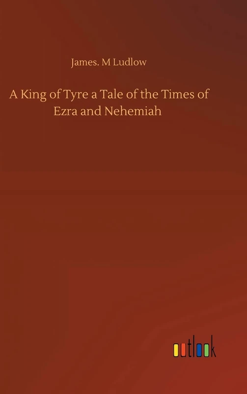 A King of Tyre a Tale of the Times of Ezra and Nehemiah