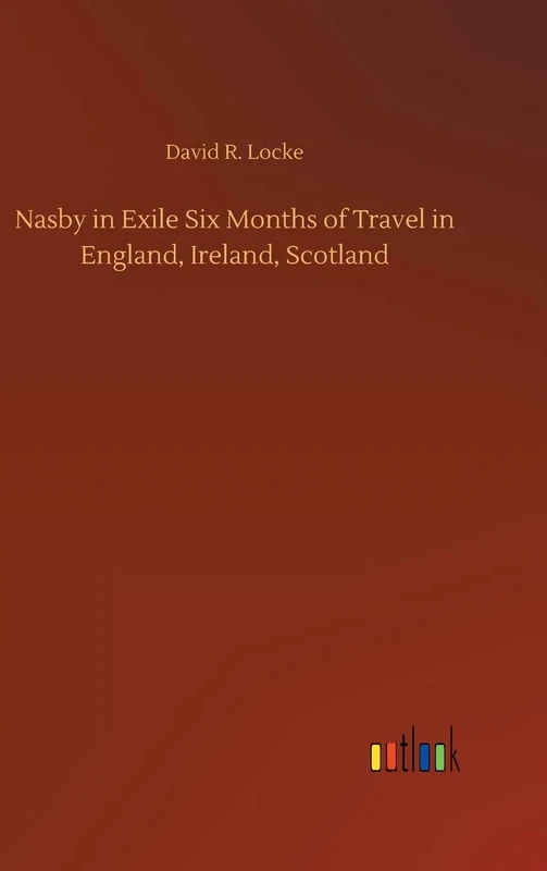 Nasby in Exile Six Months of Travel in England, Ireland, Scotland